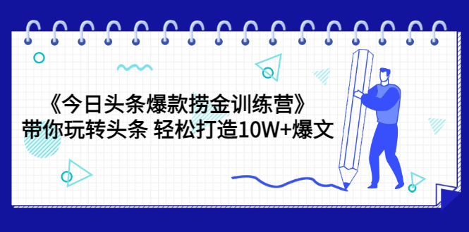 《今日头条爆款捞金训练营》带你玩转头条 轻松打造10W+爆文