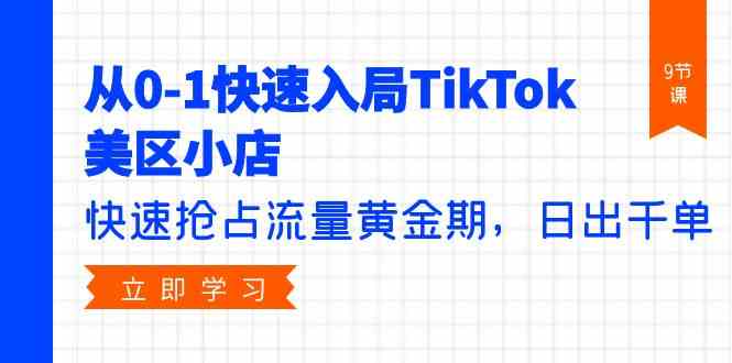 从0-1快速入局TikTok美区小店，快速抢占流量黄金期，日出千单