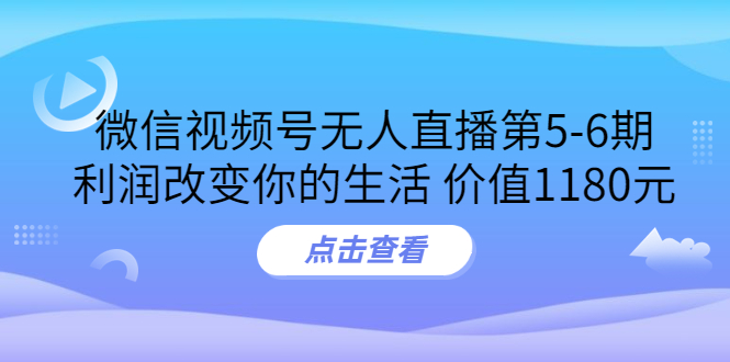 某收费培训：微信视频号无人直播第5-6期，利润改变你的生活