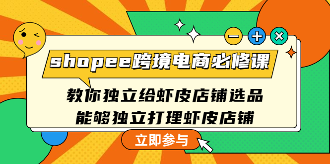 shopee跨境电商必修课：教你独立给虾皮店铺选品，能够独立打理虾皮店铺