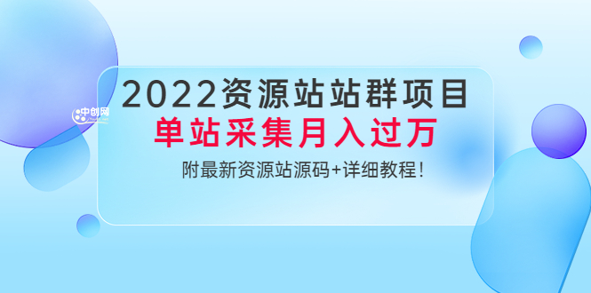 2022资源站站群项目：单站采集月入过万，附最新资源站源码+详细教程！