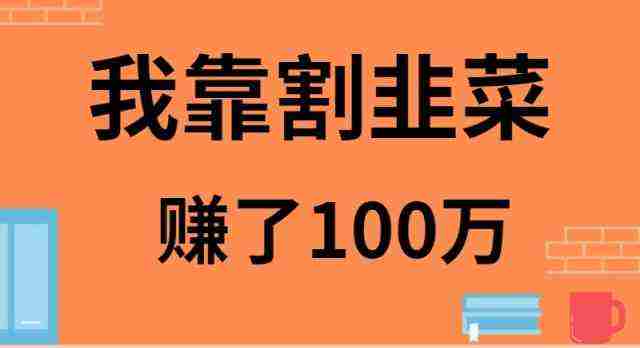 我靠割韭菜赚了 100 万