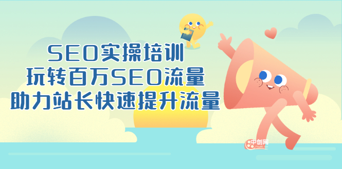 SEO实操培训：玩转百万SEO流量，助力站长快速提升流量