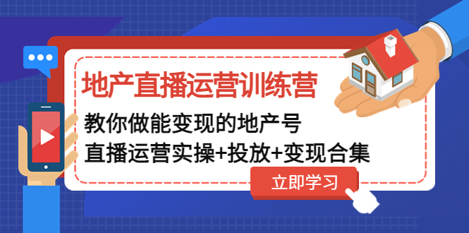 地产直播运营训练营：教你做能变现的地产号