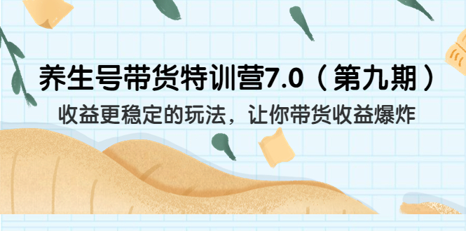 养生号带货特训营7.0收益更稳定的玩法 让你带货收益爆炸