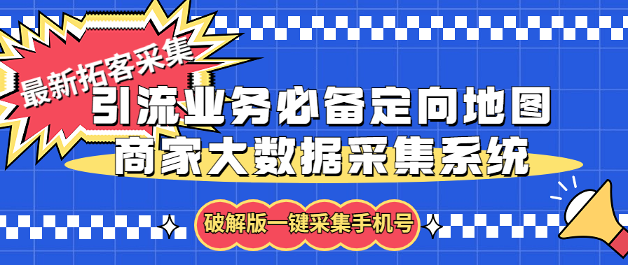 拓客引流业务必备定向地图商家大数据采集系统，一键采集【软件+教程】