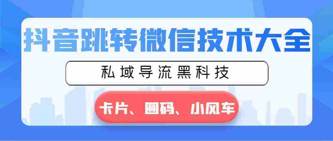 抖音跳转微信技术大全，私域导流黑科技—卡片圆码小风车