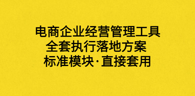 外面卖198·电商企业经营管理工具：全套执行落地方案 标准模块·直接套用