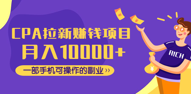 CPA拉新赚钱项目，月入10000+一部手机可操作的副业！