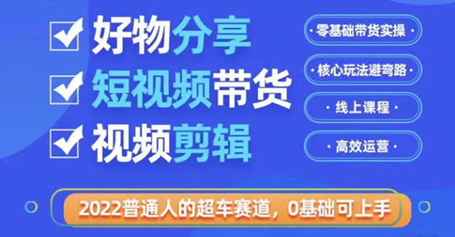 2022普通人的超车赛道「好物分享短视频带货」利用业余时间赚钱