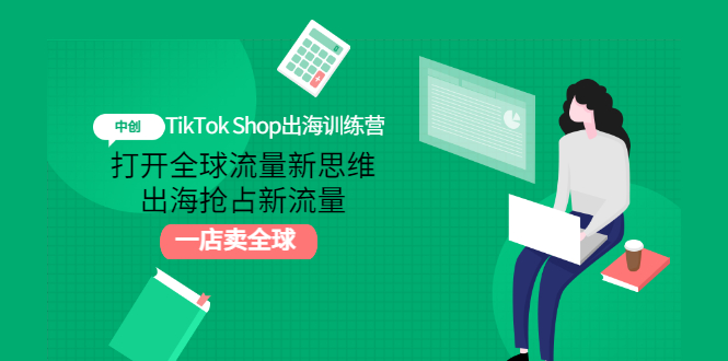 TikTok Shop出海训练营：打开全球流量新思维，出海抢占新流量，一店卖全球