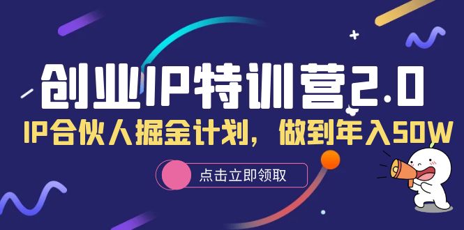 创业IP特训营2.0，IP合伙人掘金计划，做到年入50W