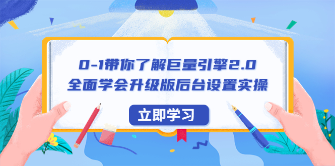 0-1带你了解巨量引擎2.0：全面学会升级版后台设置实操