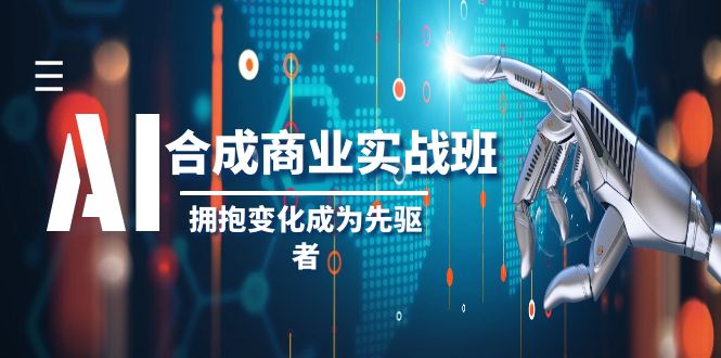 AI-合成商业实操班，拥抱变化成为先驱者