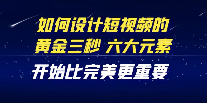 教你如何设计短视频的黄金三秒，六大元素，开始比完美更重要