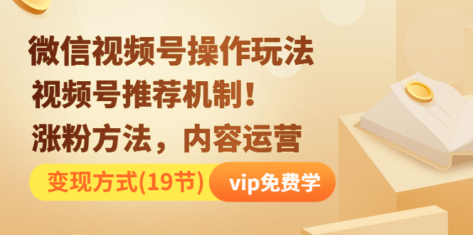 微信视频号操作玩法，视频号推荐机制+涨粉方法+内容运营+变现(19节)无水印