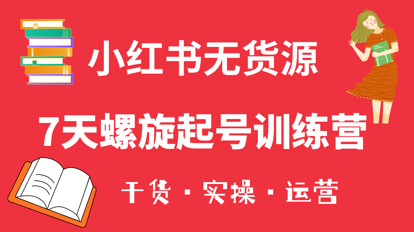 小红书7天螺旋起号训练营，小白也能轻松起店