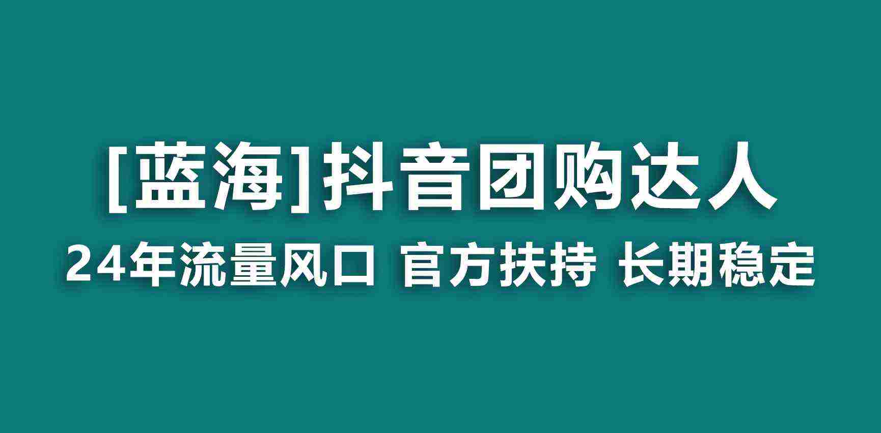 【蓝海项目】抖音团购达人 官方扶持项目 长期稳定 操作简单 小白可月入过万