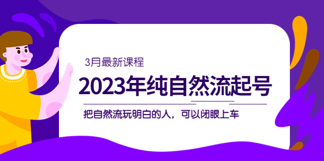 2023年纯自然流·起号课程，把自然流·玩明白的人 可以闭眼上车