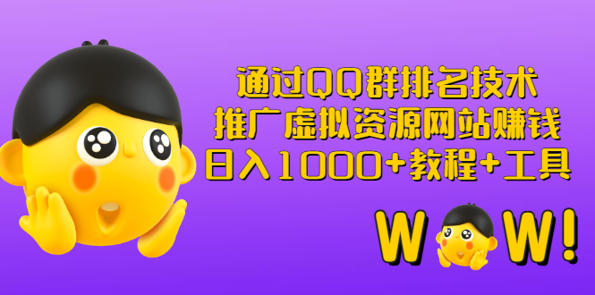 通过QQ群排名技术：推广虚拟资源网站赚钱，日入1000+教程+工具