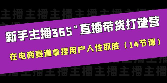 新手主播365°直播带货·打造营，在电商赛道拿捏用户人性取胜