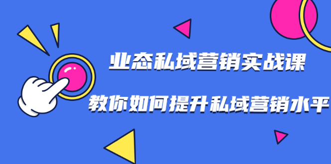 7堂业态私域营销实战课，教你如何提升私域营销水平【视频课程】