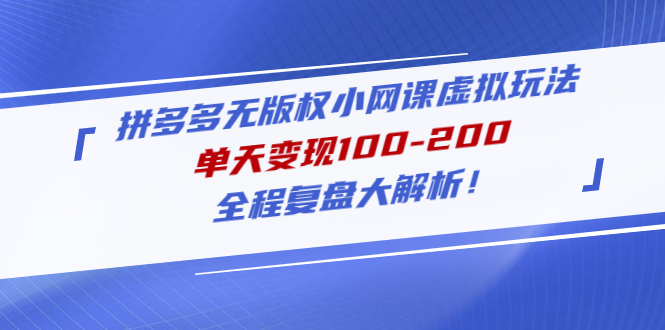 拼多多无版权小网课虚拟玩法，单天变现100-200，全程复盘大解析！