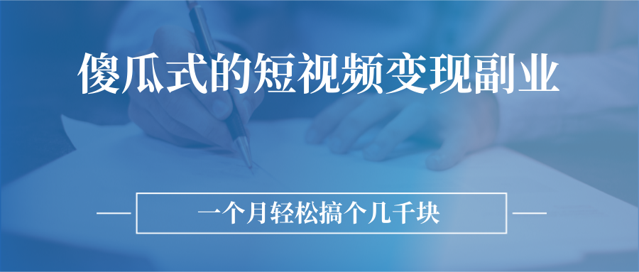 傻瓜式的短视频变现副业 无需技巧，简单制作 一个月搞个几千块