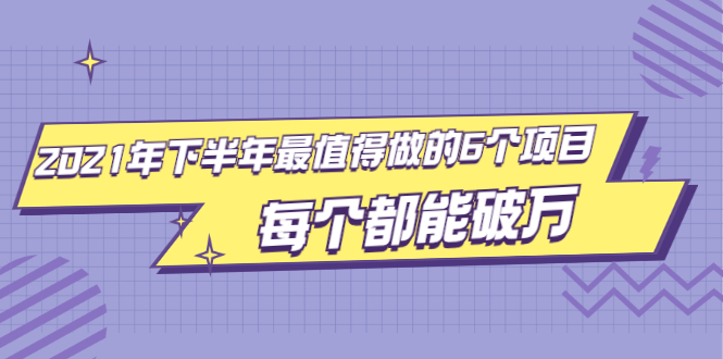 2021年下半年最值得做的6个项目，做好了每个都能破万！