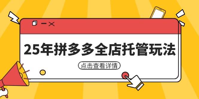 25年拼多多全店托管玩法,矩阵动销裂变玩法如何低风险盈利 新手运营秘籍